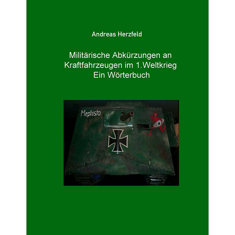 Militärische Abkürzungen an Kraftfahrzeugen im 1.Weltkrieg Ein Wörterbuch