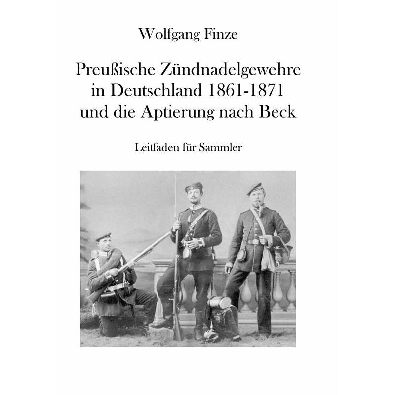 Preußische Zündnadelgewehre in Deutschland 1861 - 1871 und die Aptierung nach Beck