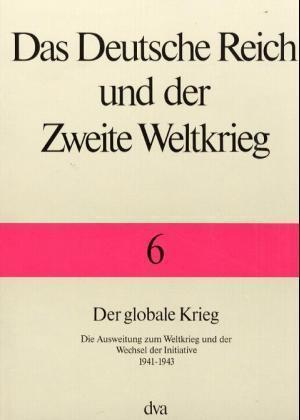 Das Deutsche Reich und der Zweite Weltkrieg - Band 6 Der globale Krieg Bd. 6 - Das Deutsche Reich und der Zweite Weltkrieg