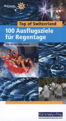 Top of Switzerland. 100 Ausflugstipps für Regentage
